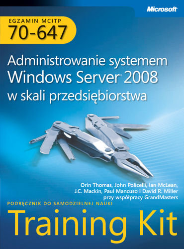 Egzamin MCITP 70-647: Administrowanie systemem Windows Server 2008 w skali przedsiębiorstwa. Training Kit Opracowanie zbiorowe