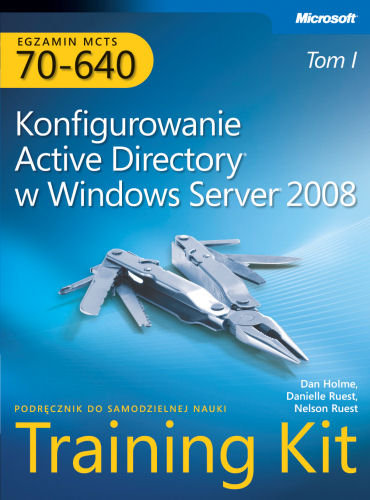 Egzamin MCTS 70-640: Konfigurowanie Active Directory w Windows Server 2008 Training Kit Opracowanie zbiorowe