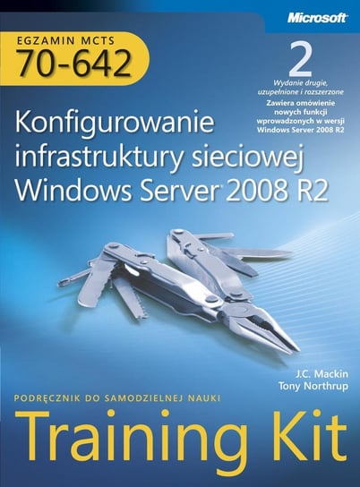 Egzamin MCTS 70-642. Konfigurowanie infrastruktury sieciowej Windows Server 2008 R2 Training Kit Mackin J. C., Northrup Tony