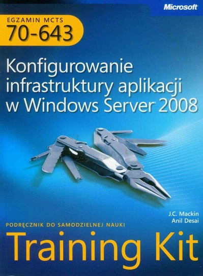 Egzamin MCTS 70-643. Konfigurowanie infrastruktury aplikacji w Windows Server 2008 Desai Anil, Mackin J. C.