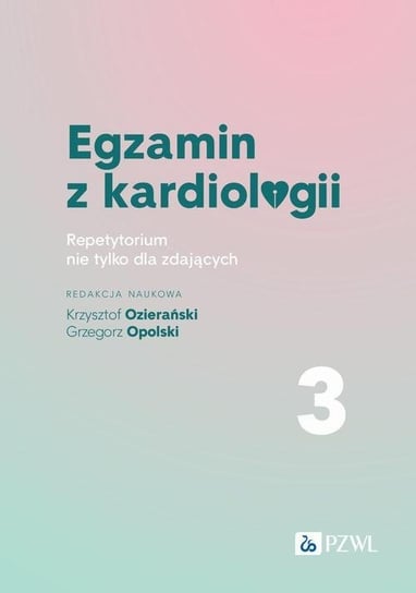 Egzamin z kardiologii. Część 3 Opolski Grzegorz, Ozierański Krzysztof