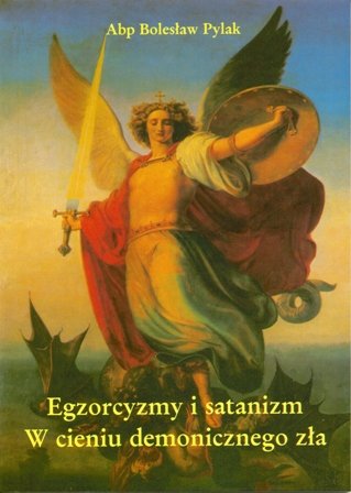 Egzorcyzmy i Satanizm. W Cieniu Demonicznego Zła Pylak Bolesław