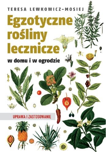 Egzotyczne rośliny lecznicze w domu i w ogrodzie Lewkowicz-Mosiej Teresa