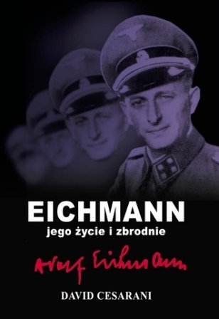 Eichmann. Jego życie i zbrodnie Cesarani David