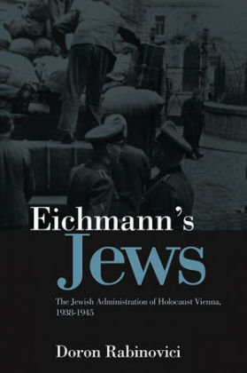 Eichmann's Jews: The Jewish Administration of Holocaust Vienna, 1938-1945 Rabinovici Doron