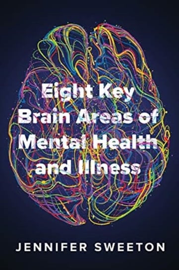 Eight Key Brain Areas of Mental Health and Illness Jennifer Sweeton