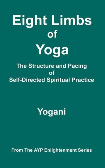 Eight Limbs of Yoga - The Structure and Pacing of Self-Directed Spiritual Practice Yogani