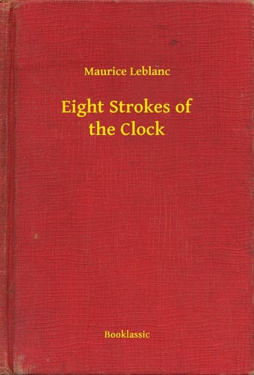 Eight Strokes of the Clock Leblanc Maurice