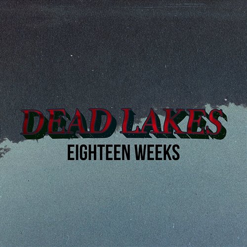 Eighteen Weeks Dead Lakes