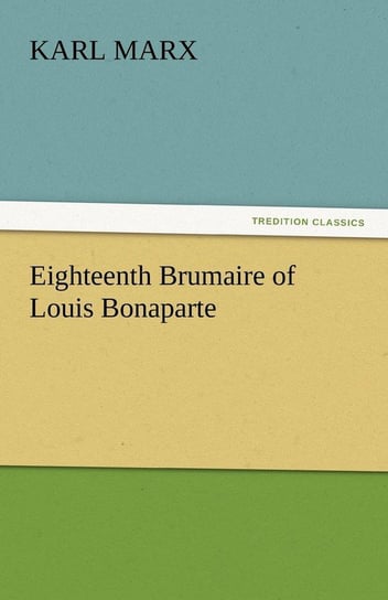 Eighteenth Brumaire of Louis Bonaparte Marx Karl