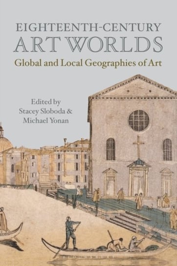 Eighteenth-Century Art Worlds: Global and Local Geographies of Art Opracowanie zbiorowe