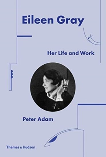 Eileen Gray. Her Life and Work Peter Adam