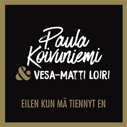 Eilen kun mä tiennyt en Paula Koivuniemi feat. Vesa-Matti Loiri