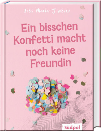 Ein bisschen Konfetti macht noch keine Freundin Südpol Verlag