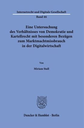 Eine Untersuchung des Verhältnisses von Demokratie und Kartellrecht mit besonderen Bezügen zum Marktmachtmissbrauch in der Digitalwirtschaft. Duncker & Humblot