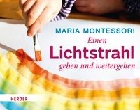 Einen Lichtstrahl geben und weitergehen Montessori Maria