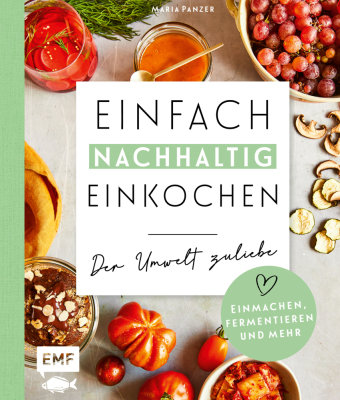 Einfach nachhaltig einkochen, einmachen und fermentieren - Der Umwelt zuliebe Edition Michael Fischer