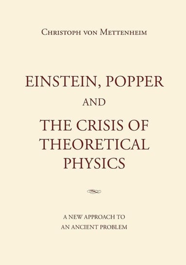 Einstein, Popper and the Crisis  of theoretical Physics von Mettenheim Christoph