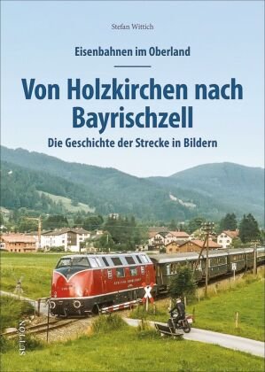Eisenbahnen im Oberland: Von Holzkirchen nach Bayrischzell Sutton Verlag GmbH
