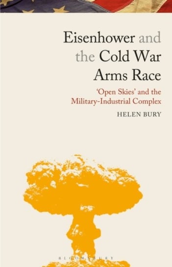 Eisenhower and the Cold War Arms Race: Open Skies and the Military-Industrial Complex Helen Bury