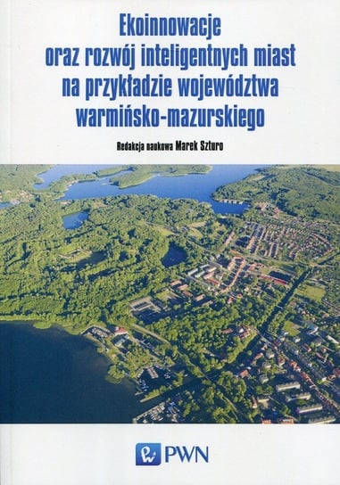 Ekoinnowacje oraz rozwój inteligentnych miast na przykładzie województwa warmińsko-mazurskiego Opracowanie zbiorowe