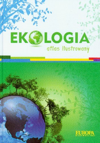 Ekologia. Atlas ilustrowany Kokurewicz Dorota