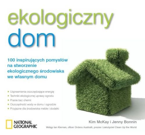 Ekologiczny dom. 100 inspirujących pomysłów na stworzenie ekologicznego środowiska we własnym domu Mckay Kim, Bonnin Jenny