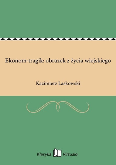 Ekonom-tragik: obrazek z życia wiejskiego Laskowski Kazimierz