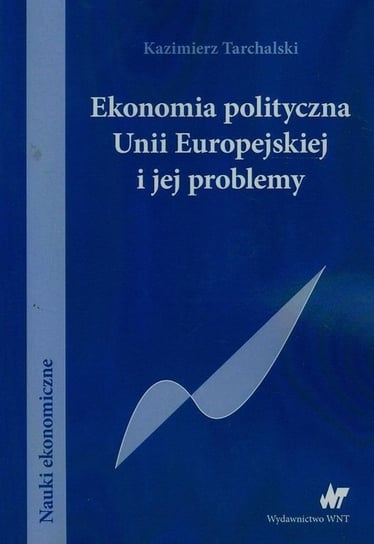 Ekonomia polityczna Unii Europejskiej i jej problemy Tarchalski Kazimierz