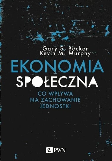 Ekonomia społeczna Becker Gary S., Murphy Kevin M.