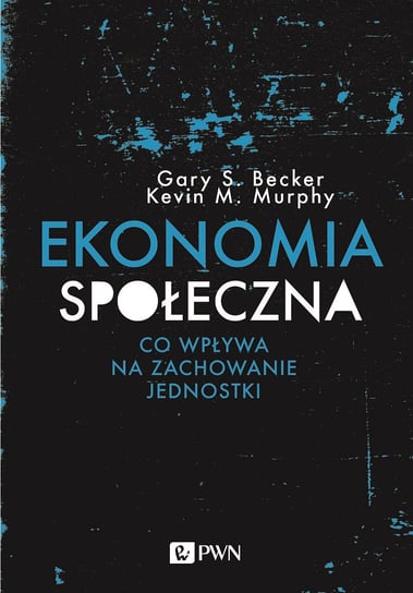 Ekonomia społeczna Murphy Kevin M., Becker Gary S.