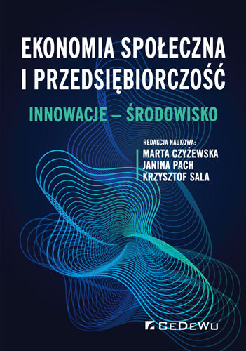 Ekonomia społeczna i przedsiębiorczość. Innowacje - środowisko Czyżewska Marta, Pach Janina, Sala Krzysztof