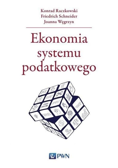 Ekonomia systemu podatkowego Raczkowski Konrad, Schneider Friedrich, Węgrzyn Joanna