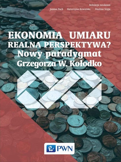 Ekonomia umiaru - realna perspektywa? Nowy paradygmat Grzegorza W. Kołodko Pach Janina, Kowalska Katarzyna, Szyja Paulina