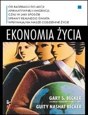 Ekonomia życia Becker Gary S., Guity Nashat Becker