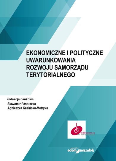 Ekonomiczne i polityczne uwarunkowania rozwoju samorządu terytorialnego Pastuszka Sławomir, Kasińska-Metryka Agnieszka