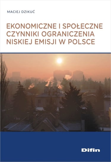 Ekonomiczne i społeczne czynniki ograniczenia niskiej emisji w Polsce Dzikuć Maciej