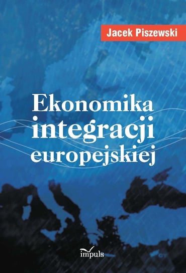 Ekonomika integracji europejskiej Piszewski Jacek