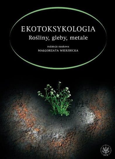Ekotoksykologia. Rośliny, gleby, metale Opracowanie zbiorowe