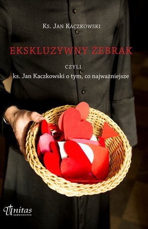Ekskluzywny żebrak czyli ks. Jan Kaczkowski o tym, co najważniejsze Kaczkowski Jan