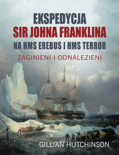 Ekspedycja Sir Johna Franklina na HMS Erebus i HMS Terror. Zaginieni i odnalezieni Hutchinson Gillian
