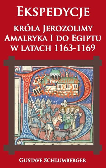 Ekspedycje króla Jerozolimy Amalryka I do Egiptu w latach 1163-1169 Schlumberger Gustave