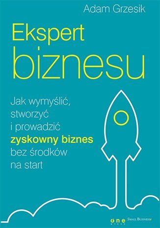 Ekspert biznesu. Jak wymyślić, stworzyć i prowadzić zyskowny biznes bez środków na start - ebook mobi Grzesik Adam