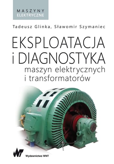 Eksploatacja i diagnostyka maszyn elektrycznych i transformatorów Glinka Tadeusz