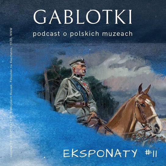 EKSPONATY #11: Wojciech Kossak, Piłsudski na Kasztance, 1928, MNW - Gablotki - podcast Kliks Martyna