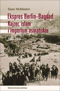 Ekspres Berlin-Bagdad Kajzer, islam i imperium osmańskie. 1898-1918 McMeekin Sean