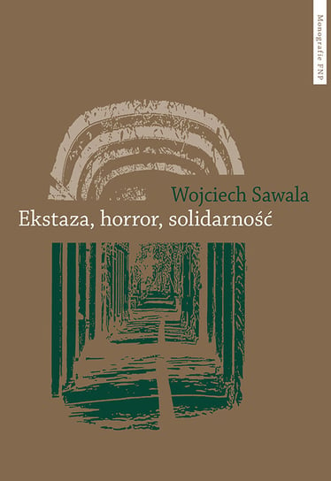 Ekstaza, horror, solidarność Sawala Wojciech