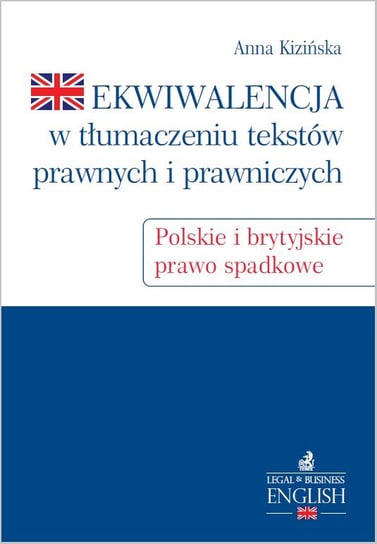 Ekwiwalencja w tłumaczeniu tekstów prawnych i prawniczych. Polskie i brytyjskie prawo spadkowe Kizińska Anna