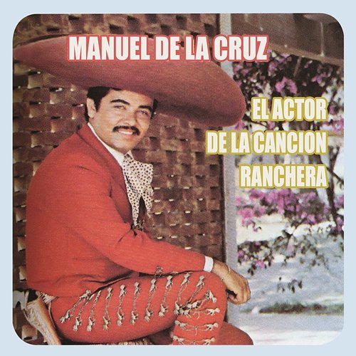 El Actor de la Canción Ranchera Manuel De La Cruz