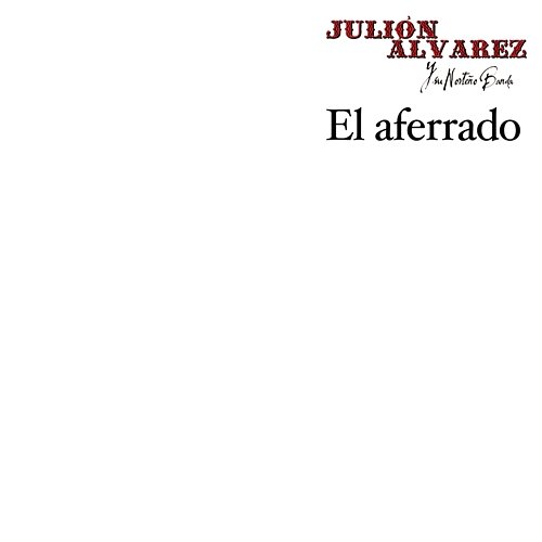 El Aferrado Julión Álvarez Y Su Norteño Banda